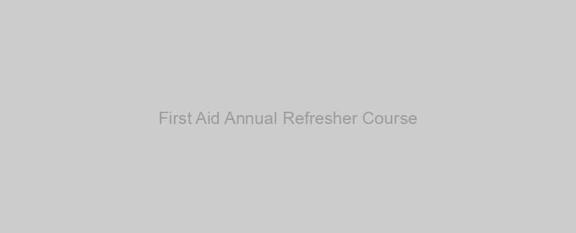 First Aid Annual Refresher Course